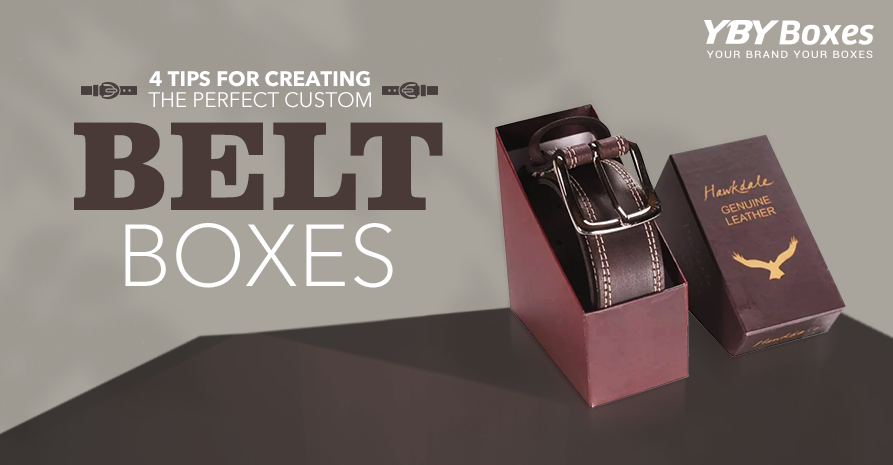 4 Tips For Creating The Perfect Custom Belt Boxes