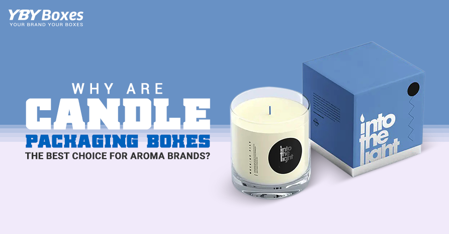 Why Are Candle Packaging Boxes The Best Choice For Aroma Candle Brands?